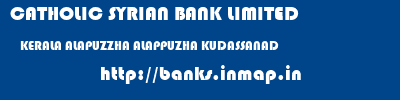 CATHOLIC SYRIAN BANK LIMITED  KERALA ALAPUZZHA ALAPPUZHA KUDASSANAD  banks information 